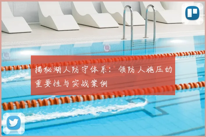 揭秘湖人防守体系:领防人施压的重要性与实战案例