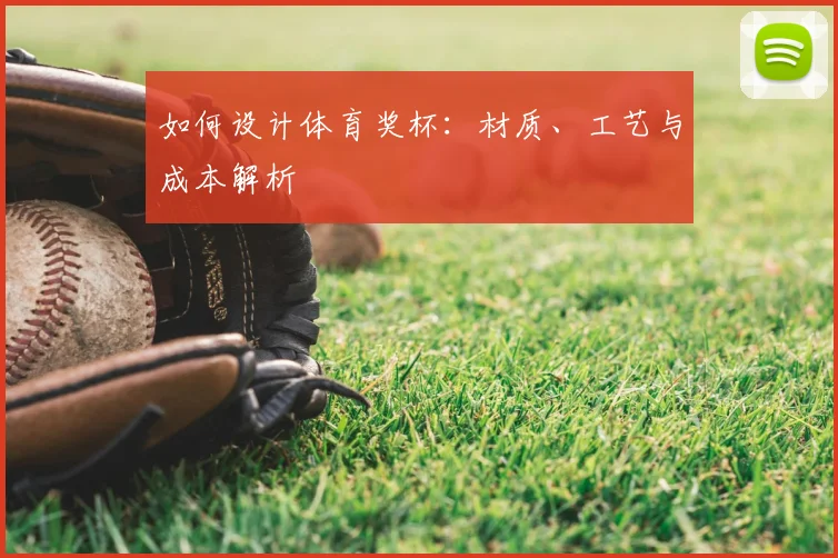 如何设计体育奖杯：材质、工艺与成本解析