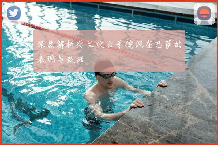 深度解析荷兰攻击手德佩在巴萨的表现与数据